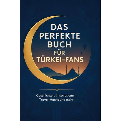 Das perfekte Buch für Türkei-Fans, Gebundene Ausgabe von Sofia Scholz, BoD - Books on Demand, 978-3-695-35878-6