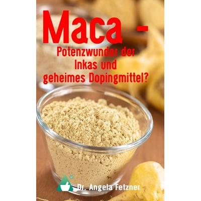 Maca - Potenzwunder der Inkas und geheimes Dopingmittel?, Gebundene Ausgabe von Angela Fetzner, BoD – Books on Demand, 978-3-7448-1282-5