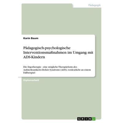 Pädagogisch-psychologische Interventionsmaßnahmen im Umgang mit ADS-Kindern, Taschenbuch von Karin Baum, GRIN, 978-3-640-56519-1