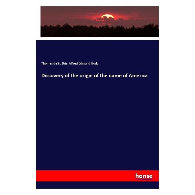 Hansebooks Discovery of the origin of the name of America (Englisch, Softcover, Alfred Edmund Hudd, Thomas de St Bris) (56012046)
