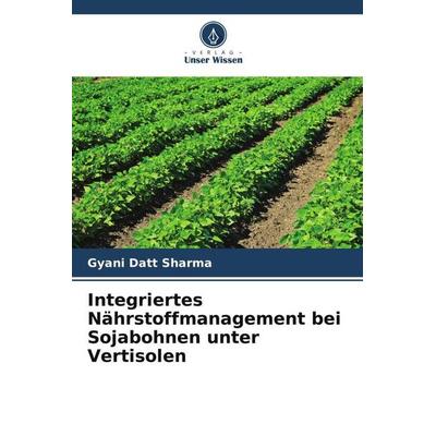 Integriertes Nährstoffmanagement bei Sojabohnen unter Vertisolen, Taschenbuch von Gyani Datt Sharma, Verlag Unser Wissen, 978-620-5-60840-1