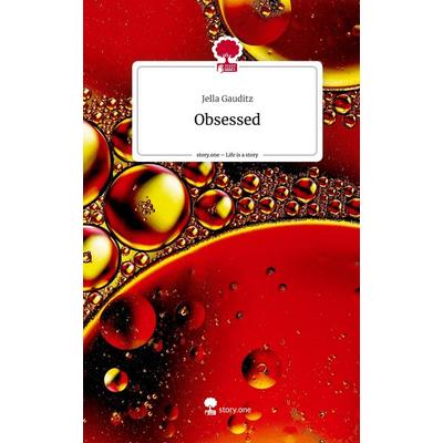 Obsessed. Life is a Story - story.one, Gebundene Ausgabe von Jella Gauditz, Story.one publishing, 978-3-7108-2920-8