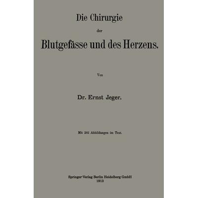Die Chirurgie der Blutgefässe und des Herzens, Taschenbuch von Ernst Jeger, Springer Berlin, 978-3-662-34353-1