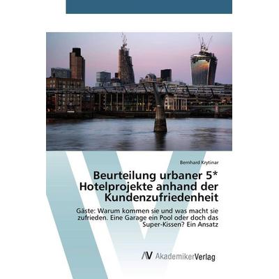 Beurteilung urbaner 5* Hotelprojekte anhand der Kundenzufriedenheit, Taschenbuch von Bernhard Krytinar, AV Akademikerverlag, 978-3-639-79345-1