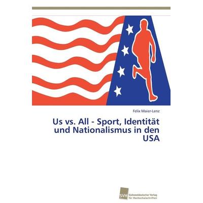 Us vs. All - Sport, Identität und Nationalismus in den USA, Taschenbuch von Felix Maier-Lenz, Südwestdeutscher Verlag für Hochschulschriften,