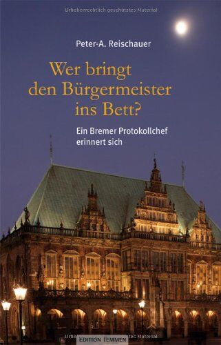 Peter-A. Reischauer - Wer bringt den Bürgermeister ins Bett?: Ein Bremer Protokollchef erinnert sich - Preis vom 09.10.2026 07:28:09 h