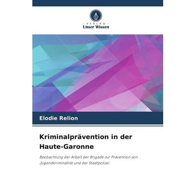 Kriminalprävention in der Haute-Garonne, Taschenbuch von Elodie Relion, Verlag Unser Wissen