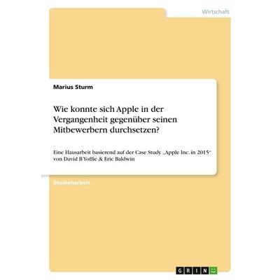 Wie konnte sich Apple in der Vergangenheit gegenüber seinen Mitbewerbern durchsetzen?, Taschenbuch von Marius Sturm, GRIN, 978-3-346-11882-0
