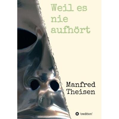 Weil es nie aufhört, Taschenbuch von Manfred Theisen, Tredition