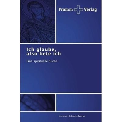 Ich glaube, also bete ich, Taschenbuch von Hermann Schulze-Berrndt, Fromm Verlag, 978-3-8416-0201-5
