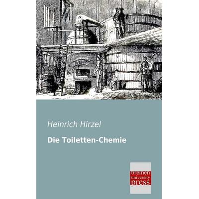 Die Toiletten-Chemie, Taschenbuch von Heinrich Hirzel, Bremen University Press, 978-3-95562-186-5