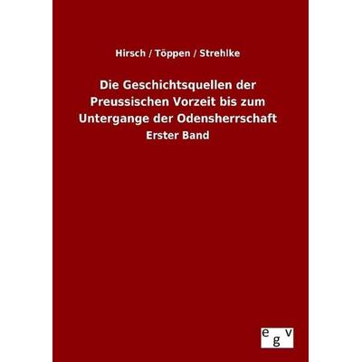Die Geschichtsquellen der Preussischen Vorzeit bis zum Untergange der Odensherrschaft, Gebundene Ausgabe von Hirsch Töppen Strehlke, Europäischer