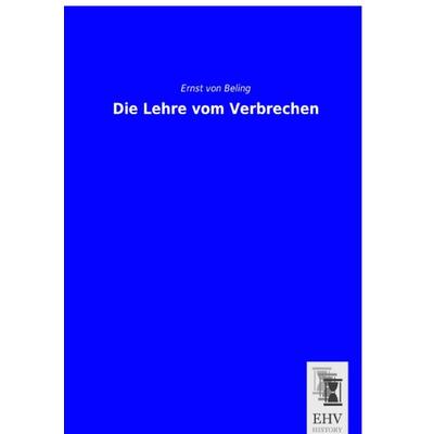 Die Lehre vom Verbrechen, Taschenbuch von Ernst Beling, EHV-History, 978-3-95564-675-2