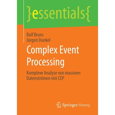 Complex Event Processing, Taschenbuch von Ralf Bruns,Jürgen Dunkel, Springer Fachmedien Wiesbaden GmbH, 978-3-658-09898-8