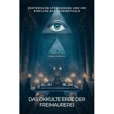 Das okkulte Erbe der Freimaurerei, Taschenbuch von Frank Humboldt, Epubli, 978-3-8190-3305-6