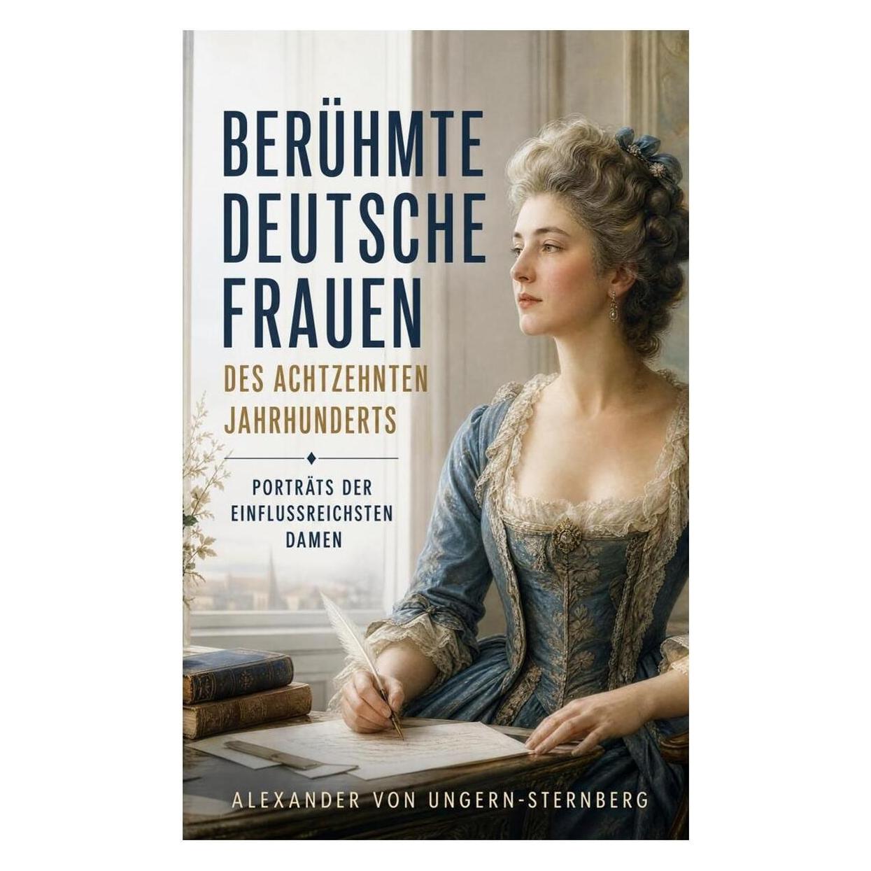 e-artnow Berühmte deutsche Frauen des achtzehnten Jahrhunderts - Porträts der einflussreichsten Damen (Deutsch, Softcover, Alexander von Ungern-Sternberg) (56926043)
