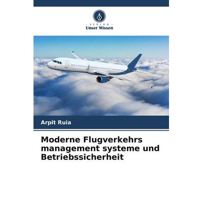 Moderne Flugverkehrs management systeme und Betriebssicherheit, Taschenbuch von Arpit Ruia, Verlag Unser Wissen