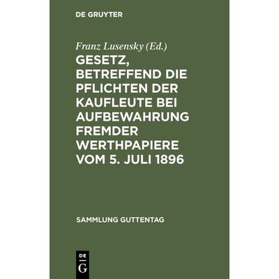 Gesetz, betreffend die Pflichten der Kaufleute bei Aufbewahrung fremder Werthpapiere vom 5. Juli 1896, Gebundene Ausgabe von , De Gruyter,