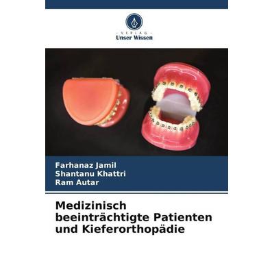 Medizinisch beeinträchtigte Patienten und Kieferorthopädie, Taschenbuch von Farhanaz Jamil,Shantanu Khattri,Ram Autar, Verlag Unser Wissen,