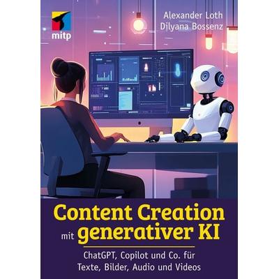 Content Creation mit generativer KI, Taschenbuch von Alexander Loth,Dilyana Bossenz, Mitp Verlags GmbH & Co.KG, 978-3-7475-1000-1