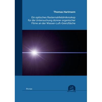 Ein optisches Rasternahfeldmikroskop für die Untersuchung dünner organischer Filme an der Wasser-Luft-Grenzfläche, Taschenbuch von Thomas Hartmann,
