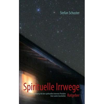 Spirituelle Irrwege, Taschenbuch von Stefan Schuster, BoD – Books on Demand, 978-3-8391-6713-7