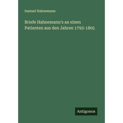 Briefe Hahnemann's an einen Patienten aus den Jahren 1793-1805, Taschenbuch von Samuel Hahnemann, Antigonos Verlag, 978-3-563-92003-9