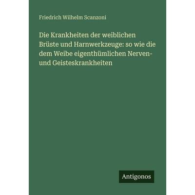 Die Krankheiten der weiblichen Brüste und Harnwerkzeuge: so wie die dem Weibe eigenthümlichen Nerven- und Geisteskrankheiten, Taschenbuch von