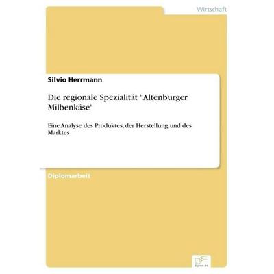Die regionale Spezialität 'Altenburger Milbenkäse'; Taschenbuch von Silvio Herrmann, GRIN, 978-3-8386-9498-6