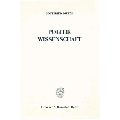 Politik - Wissenschaft., Taschenbuch von Gottfried Dietze, Duncker & Humblot, 978-3-428-06558-5