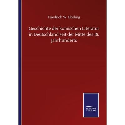 Geschichte der komischen Literatur in Deutschland seit der Mitte des 18. Jahrhunderts, Taschenbuch von Friedrich W. Ebeling, Salzwasser,