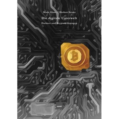 Die digitale Unterwelt, Taschenbuch von Dr. Herbert Strunz,BA, MBA Marie Glawe, Epubli, 978-3-7467-4737-8