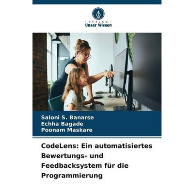 CodeLens: Ein automatisiertes Bewertungs- und Feedbacksystem für die Programmierung, Taschenbuch von Saloni S. Banarse,Echha Bagade,Poonam Maskare,