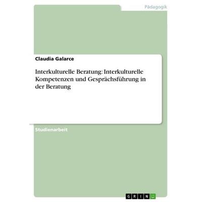 Interkulturelle Beratung: Interkulturelle Kompetenzen und Gesprächsführung in der Beratung, Taschenbuch von Claudia Galarce, GRIN, 978-3-656-05242-5