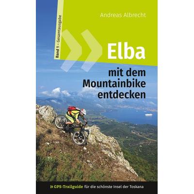 Elba mit dem Mountainbike entdecken 1 - GPS-Trailguide für die schönste Insel der Toskana, Gebundene Ausgabe von Andreas Albrecht, BoD – Books on