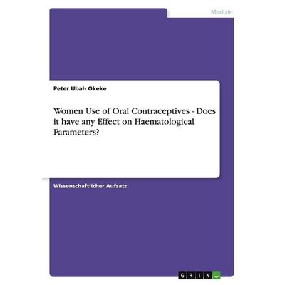 Women Use of Oral Contraceptives - Does it have any Effect on Haematological Parameters?, Taschenbuch von Peter Ubah Okeke, GRIN, 978-3-640-97697-3