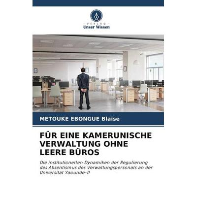 Für eine Kamerunische Verwaltung Ohne Leere Büros, Taschenbuch von Metouke Ebongue Blaise, Verlag Unser Wissen, 978-620-9-53962-6