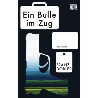 Ein Bulle im Zug, Taschenbuch von Franz Dobler, Heyne
