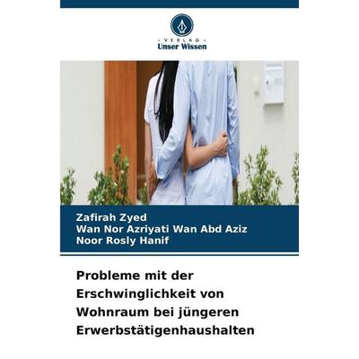 Probleme mit der Erschwinglichkeit von Wohnraum bei jüngeren Erwerbstätigenhaushalten, Taschenbuch von Zafirah Zyed,Wan Nor Azriyati Wan Abd Aziz,Noor