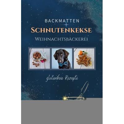 Schnutenkekse / SCHNUTENKEKSE Weihnachtsbäckerei – glutenfreie BACKMATTEN REZEPTE für Hunde, Taschenbuch von Katja Kleffner, Epubli, 978-3-7565-1466-3