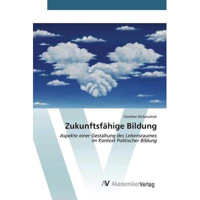 Zukunftsfähige Bildung, Taschenbuch von Günther Dichatschek, AV Akademikerverlag, 978-3-639-45843-5