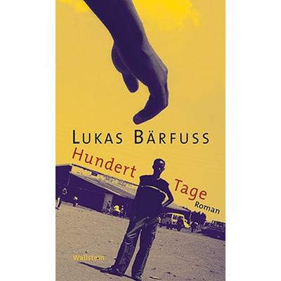 Hundert Tage, Gebundene Ausgabe von Lukas Bärfuss, Wallstein Verlag, 978-3-8353-0271-6