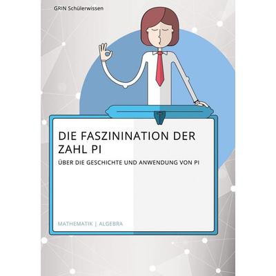 Die Faszination der Zahl Pi. Über die Geschichte und Anwendung von Pi, Taschenbuch von Charlotte Hielscher, GRIN, 978-3-668-99532-1