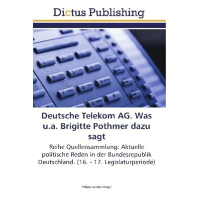 Deutsche Telekom AG. Was u.a. Brigitte Pothmer dazu sagt, Taschenbuch von , Dictus Publishing, 978-3-8454-6766-5