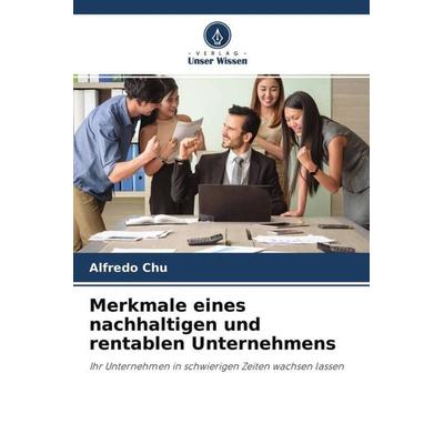 Merkmale eines nachhaltigen und rentablen Unternehmens, Taschenbuch von Alfredo Chu, Verlag Unser Wissen, 978-620-4-59215-2