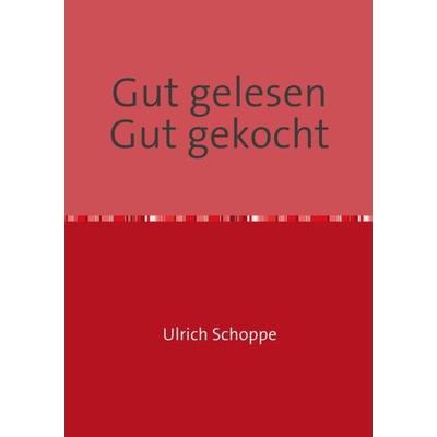 Gut gelesen Gut gekocht, Taschenbuch von Ulrich Schoppe, Epubli, 978-3-7418-1695-6