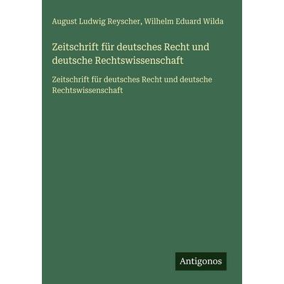 Zeitschrift für deutsches Recht und deutsche Rechtswissenschaft, Gebundene Ausgabe von August Ludwig Reyscher,Wilhelm Eduard Wilda, Antigonos Verlag,