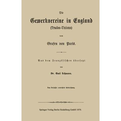 Die Gewerkvereine in England (Trades-Unions) vom Grafen vom Paris, Taschenbuch von Emil Lehmann, Springer Berlin, 978-3-662-32391-5