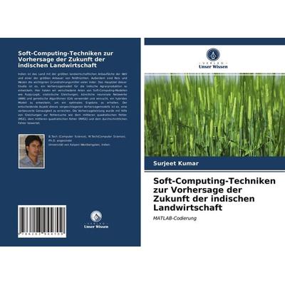 Soft-Computing-Techniken zur Vorhersage der Zukunft der indischen Landwirtschaft, Taschenbuch von Surjeet Kumar, Verlag Unser Wissen,