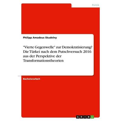 'Vierte Gegenwelle' zur Demokratisierung? Die Türkei nach dem Putschversuch 2016 aus der Perspektive der Transformationstheorien, Taschenbuch von